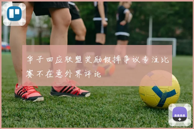 华子回应联盟奖励假摔争议专注比赛不在意外界评论